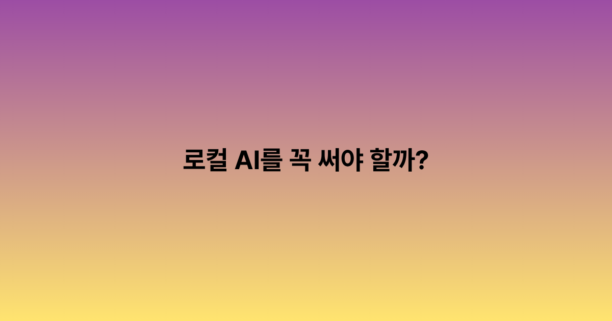 로컬 AI를 꼭 써야 할까? 비용과 프라이버시 기준으로 판단하는 법