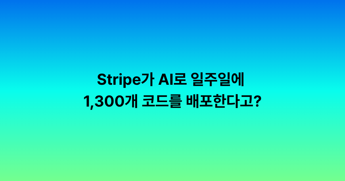 Stripe가 AI로 일주일에 1,300개 코드를 배포한다고?