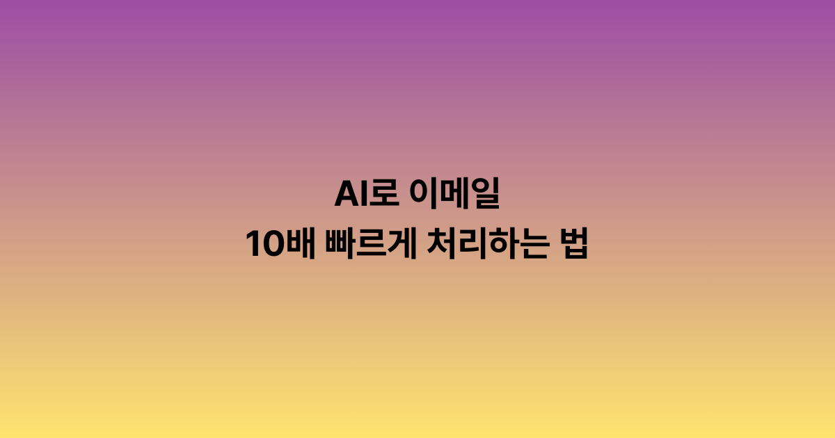 AI로 이메일 10배 빠르게 처리하는 법